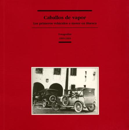 Caballos de vapor. Los primeros vehículos a motor en Huesca. Fotografías: 1905-1965