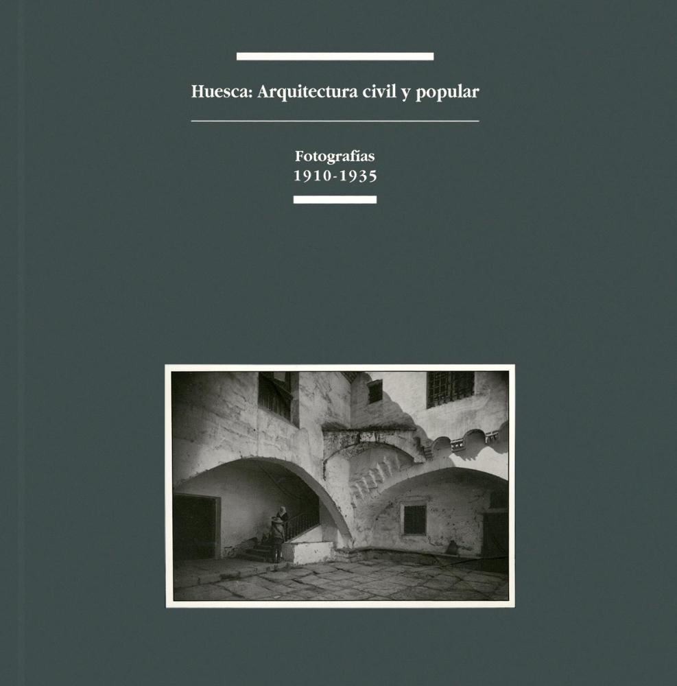 Huesca: Arquitectura civil y popular. Fotografías 1910-1935