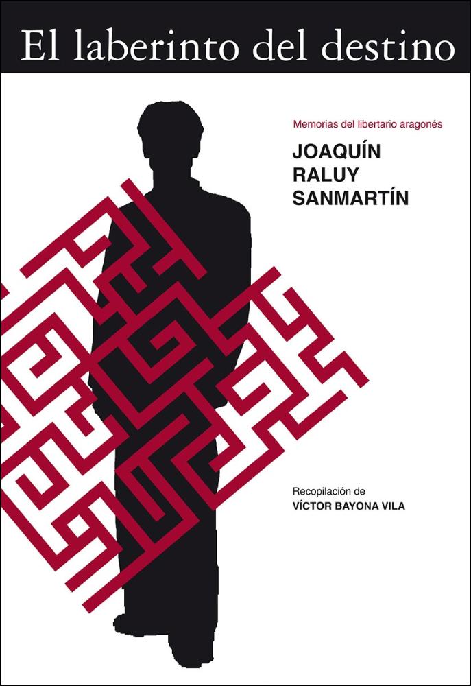 El laberinto del destino. Memorias del libertario aragonés Joaquín Raluy Sanmartín