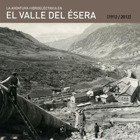 La aventura hidroeléctrica en el valle del Ésera (1912 / 2012)