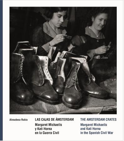 Las cajas de Ámsterdam. Margaret Michaelis y Kati Horna en la Guerra Civil