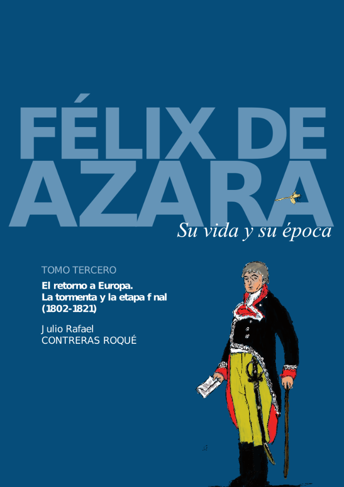 Félix de Azara. Su vida y obra. Tomo III. El retorno a Europa. La tormenta y la etapa final. (1802-1821)